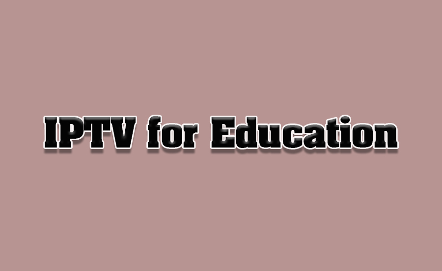 IPTV for Education: Tools and Reviews